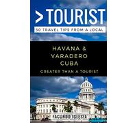 Greater Than a Tourist- Havana & Varadero Cuba: 50 Travel Tips from a Local [Idioma Inglés]: 9 (Greater Than a Tourist Caribbean)