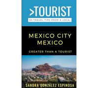 Greater Than a Tourist-Mexico City Mexico: 50 Travel Tips from a Local (Greater Than a Tourist: Worldwide Travel Tips from Locals with Local Advice, ... Gems, Cultural Insights, and Authentic Exper)
