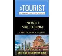 Greater Than a Tourist-North Macedonia: 50 Travel Tips from a Local (Greater Than a Tourist: Worldwide Travel Tips from Locals with Local Advice, Hidden Gems, Cultural Insights, and Authentic Exper)