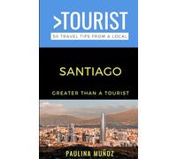 Greater Than a Tourist- Santiago: 50 Travel Tips from a Local (Greater Than a Tourist: Worldwide Travel Tips from Locals with Local Advice, Hidden Gems, Cultural Insights, and Authentic Exper)