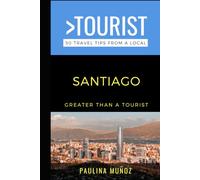 Greater Than a Tourist- Santiago: 50 Travel Tips from a Local (Greater Than a Tourist: Worldwide Travel Tips from Locals with Local Advice, Hidden Gems, Cultural Insights, and Authentic Exper)