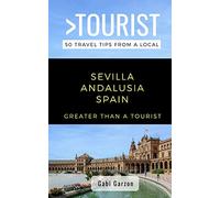 Greater Than a Tourist- Sevilla Andalusia Spain: 50 Travel Tips from a Local