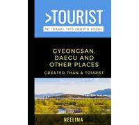 Greater Than a Tourist South Korea: Gyeongsan, Daegu and Oother Places: 50 Travel Tips from a Local