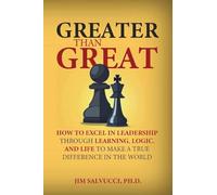 Greater than Great: How to Excel in Leadership through Learning, Logic, and Life to Make a True Difference in the World