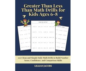 Greater Than Less Than Math Drills for Kids Ages 6-8: 100 Clean and Simple Daily Math Drills to Build Number Sense, Confidence, and Comparison Skills
