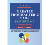 Greater Trochanteric Pain Syndrome: Evidence-Based Rehabilitation Exercises to Reduce Lateral Hip Pain, Restore Mobility, and Improve Gluteal Tendon Stability