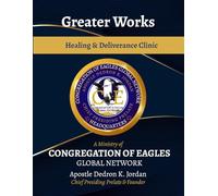 Greater Works Healing & Deliverance Clinic Manual: A Ministry of COEGN (Congregation of Eagles Global Network)