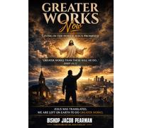 Greater Works Now: Living the Power Jesus Promised