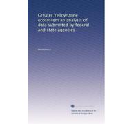 Greater Yellowstone ecosystem an analysis of data submitted by federal and state agencies