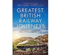 Greatest British Railway Journeys: Celebrating the greatest journeys from the BBC's beloved railway travel series