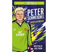 Greatest Football Stars: Peter Schmeichel: 7 (The Greatest Football Stars 10 Book Collection)