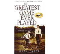 Greatest Game Ever Played, The: Harry Vardon, Francis Ouimet, And The Birth Of Modern Golf