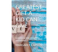 GREATEST GIFT A KID CAN GIVE: Growing up kind, thoughtful and faithful