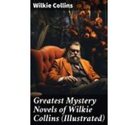 Greatest Mystery Novels Of Wilkie Collins (illustrated) (ebook)