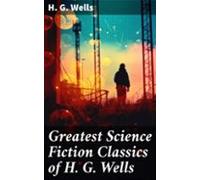 Greatest Science Fiction Classics Of H. G. Wells (ebook)