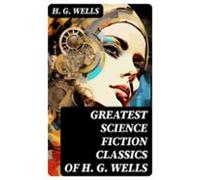 Greatest Science Fiction Classics Of H. G. Wells (ebook)