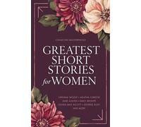 Greatest Short Stories for Women: Timeless Tales of Strength, Love & Mystery