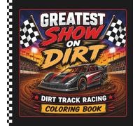 Greatest Show on Dirt Track Racing Coloring Book for Kids: Fun Dirt Late Models, Race Cars, Pit Crews, Trailers, Flags, Helmets, Fireworks, and Dirt Track Adventures for Boys and Girls Ages 4-10