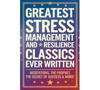 Greatest Stress Management and Resilience Classics Ever Written: Empowering Works on Positive thinking & Mindfulness (including Meditations, The ... Secret of Success & more!) (Grapevine Books)
