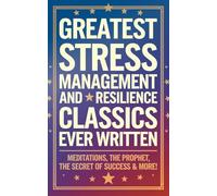 Greatest Stress Management and Resilience Classics Ever Written.: Empowering Works on Positive thinking & Mindfulness (including Meditations, The ... Secret of Success & more!) (Grapevine Books)