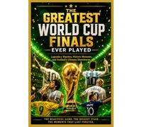 Greatest World Cup Finals Ever Played: Legendary Matches, Historic Moments, and Football’s Ultimate Showdowns