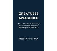 Greatness Awakened: A Short Guide to Mastering Your Complex Brain and Unlocking Your Best SELF (Little Book)