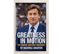 GREATNESS IN MOTION: THE WAYNE GRETZKY BIOGRAPHY: How Vision, Grit, and Grace Changed the Game Forever