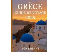 GRÈCE GUIDE DE VOYAGE 2025: Une Serbie grèce Découverte : Hébergements, Meilleures périodes pour visiter, Attractions incontournables, Meilleures villes et Informations essentielles sur les voyages.