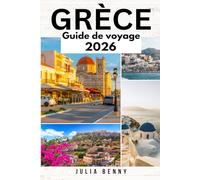 GRÈCE Guide de voyage 2026: Découvrez les ruines antiques de la Grèce, ses îles magnifiques, les points forts d'Athènes et de Santorin, sa culture ... des informations locales, des cartes détaillé