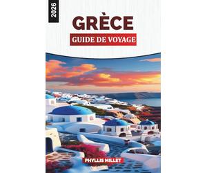 GRÈCE GUIDE DE VOYAGE 2026: Explorez la Grèce : un guide de voyage sur les sites antiques, le saut d'île, la nourriture et l'hébergement en Crète, à Naxos et à Rhodes