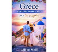Grèce Guide de voyage 2026 Pour les couples: Le chemin que seuls les habitants connaissent, où les moments deviennent des souvenirs