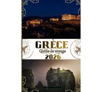 Grèce Guide de voyage 2026: Votre voyage de 2026 à la découverte des merveilles antiques, des îles radieuses, d'une culture authentique et de la magie méditerranéenne intemporelle du pays des Hellènes