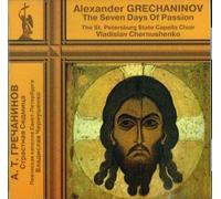 Grechaninov: The Seven Days Of Passion (St.Petersburg State Capella/Chernushenko)