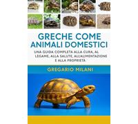GRECHE COME ANIMALI DOMESTICI: UNA GUIDA COMPLETA ALLA CURA, AL LEGAME, ALLA SALUTE, ALL'ALIMENTAZIONE E ALLA PROPRIETÀ
