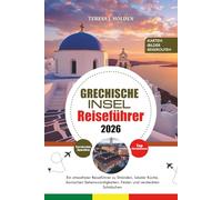 GRECHISCHE INSEL REISEFÜHRER 2026: Ein stressfreier Reiseführer zu Stränden, lokaler Küche, ikonischen Sehenswürdigkeiten, Festen und versteckten Schätzchen