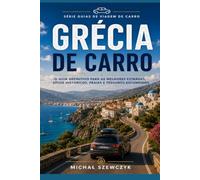 Grécia de Carro: O Guia Completo para Explorar a Grécia de Carro - Rotas Panorâmicas, Cidades Históricas, Praias, Montanhas, Ilhas e Dicas Práticas de Viagem