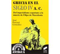 Grecia en el siglo IV a.C.: del imperialismo espartano a la muerte de Filipo de Macedonia: 8 (Historia universal. Antigua)