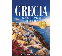 Grecia Guía de Viaje 2026-2027: Ruta de Islas, Ruinas Antiguas, Pueblos Escondidos y Gastronomía Local en Atenas, Santorini, Creta, las Cícladas y Más Allá
