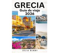 GRECIA Guía de viaje 2026: Descubra las antiguas ruinas de Grecia, sus impresionantes islas, lo más destacado de Atenas y Santorini, su rica cultura, ... local, mapas detallados e itinerario