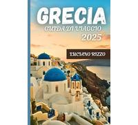 GRECIA GUIDA DI VIAGGIO 2025: Esplora antiche rovine, fughe sull'isola e cucina locale da Atene a Santorini