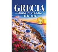 Grecia Guida di Viaggio 2026-2027: Isole, Rovine Antiche, Villaggi Nascosti e Cucina Locale tra Atene, Santorini, Creta, le Cicladi e Oltre
