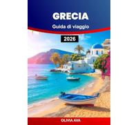 GRECIA GUIDA DI VIAGGIO 2026: Esplora antiche meraviglie, rilassati su isole baciate dal sole, assapora la deliziosa cucina e vivi indimenticabili avventure mediterranee.
