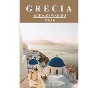 GRECIA GUIDA DI VIAGGIO: Scopri meraviglie storiche, coste panoramiche, villaggi incantevoli, delizie culinarie e avventure significative.
