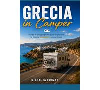 Grecia in Camper: La guida pratica per esplorare la Grecia in camper: Prespa, Salonicco, Riviera Olimpica, Meteore, Atene, Peloponneso e isole greche
