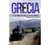 Grecia: la última victoria de la Bltizkrieg: La invasión italiana y la intervención alemana 1940-1941 (H DE HISTORIA)