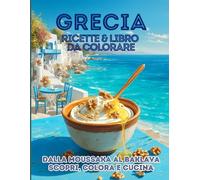 Grecia ricette & libro da colorare: dalla moussaka al baklava scopri, colora e cucina