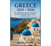 Greece 2025.2026: The Complete Travel Guide to Islands, Ancient Sites, Food & Local Life