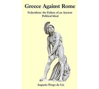 Greece Against Rome: Federalism, Freedom, and the Failure of a Political Ideal