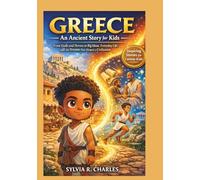 GREECE An Ancient Story for Kids: From Gods and Heroes to Big Ideas, Daily Life, and the Dreams That Shaped a Civilization (know some of your inventors and some ancient stories)