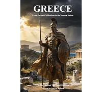 GREECE From Ancient Civilisations to the Modern Nation: The Story Behind The World We Know